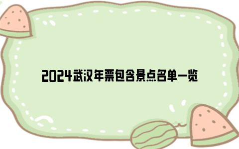 2024武汉年票包含景点名单一览