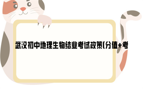 武汉初中地理生物结业考试政策（分值+考试时间+成绩划分）