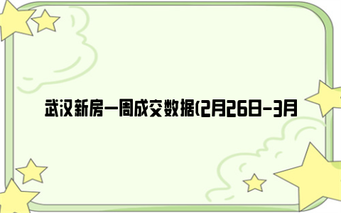 武汉新房一周成交数据(2月26日-3月3日)