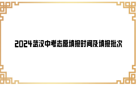 2024武汉中考志愿填报时间及填报批次设置