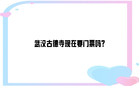 武汉古德寺现在要门票吗？