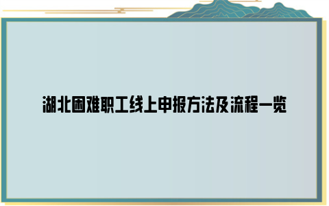 湖北困难职工线上申报方法及流程一览