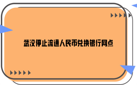 武汉停止流通人民币兑换银行网点