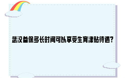 武汉参保多长时间可以享受生育津贴待遇?