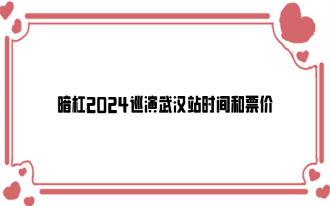 暗杠2024巡演武汉站时间和票价