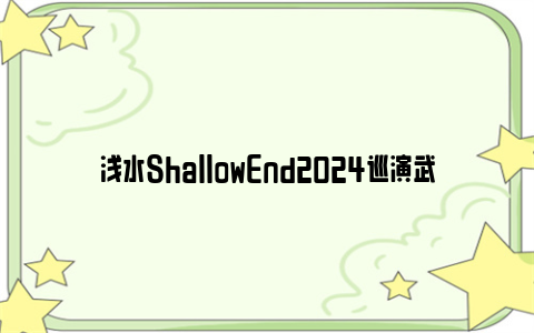 浅水ShallowEnd2024巡演武汉站时间及地点