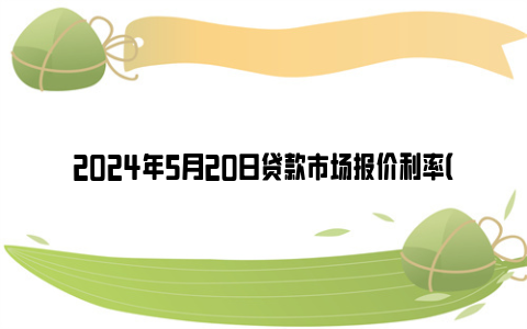 2024年5月20日贷款市场报价利率（LPR）