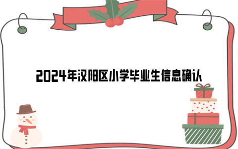 2024年汉阳区小学毕业生信息确认