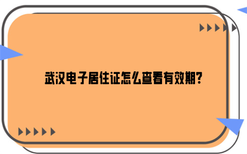 武汉电子居住证怎么查看有效期？