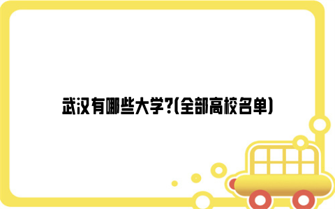 武汉有哪些大学？（全部高校名单）