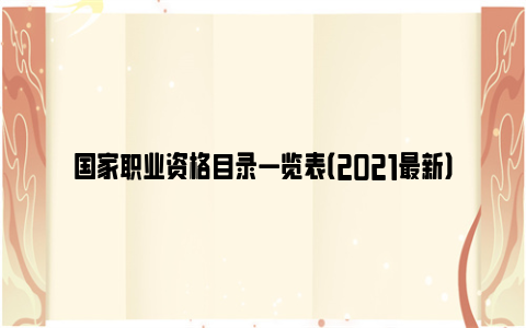 国家职业资格目录一览表（2021最新）