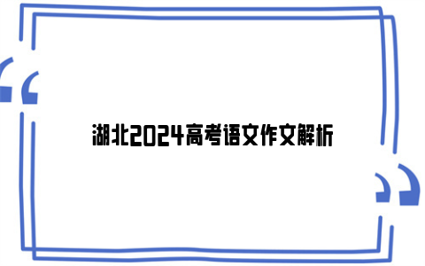 湖北2024高考语文作文解析