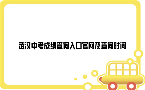 武汉中考成绩查询入口官网及查询时间