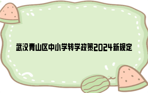 武汉青山区中小学转学政策2024新规定